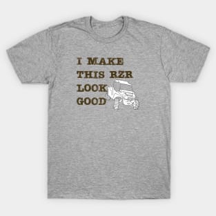 I Make This Rzr Look Good T-Shirt